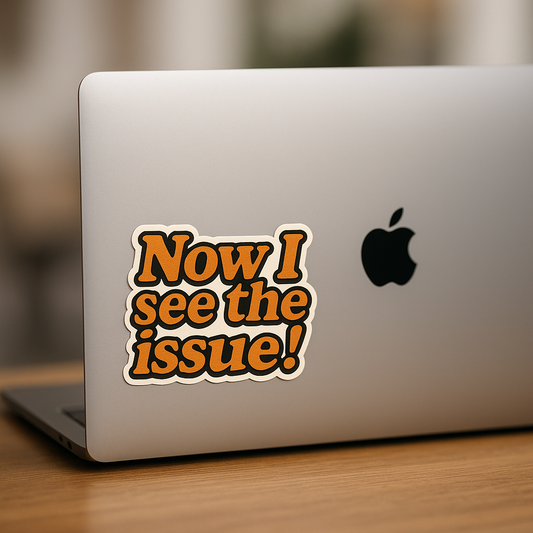 “Now I See the Issue” Sticker