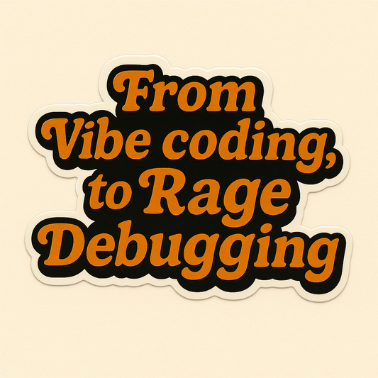 “From Vibe Coding, to Rage Debugging” Sticker
