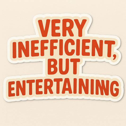 “Very Inefficient, But Entertaining” Sticker