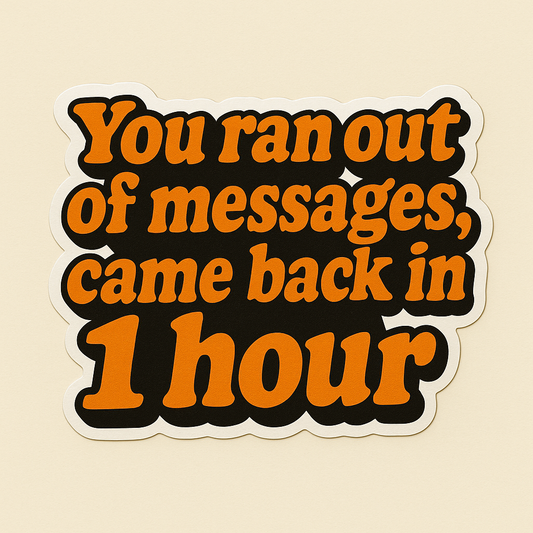 “You ran out of messages, came back in 1 hour” Sticker